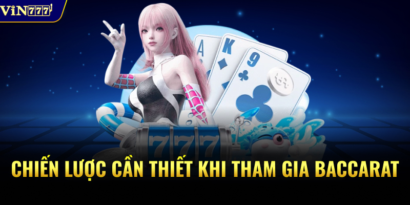 Chiến lược cần thiết khi tham gia Baccarat là gì?