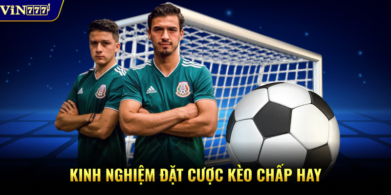 Kinh nghiệm đặt cược kèo chấp hay