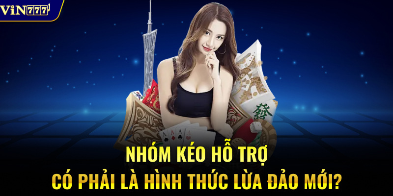 Nhóm kéo hỗ trợ có phải là hình thức lừa đảo mới?