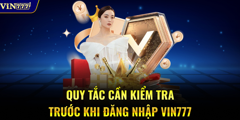 Quy tắc cần kiểm tra trước khi đăng nhập VIN777
