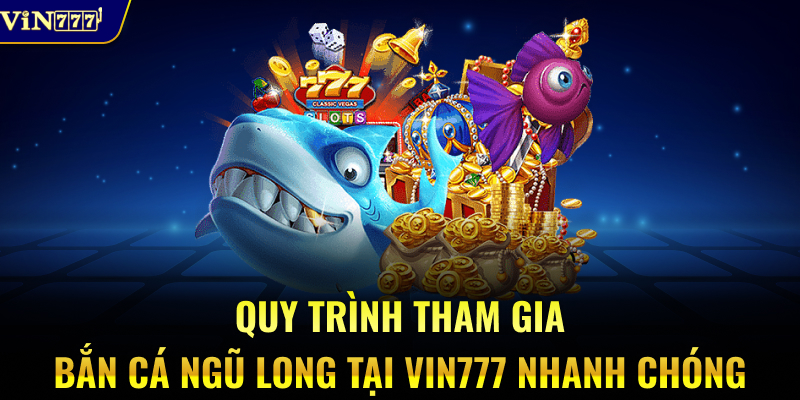 Quy trình tham gia bắn cá Ngũ Long tại Vin777 nhanh chóng