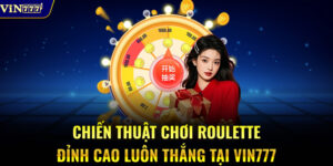 Chiến thuật chơi roulette đỉnh cao luôn thắng tại VIN777