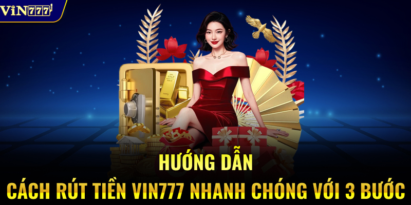 Hướng dẫn cách rút tiền VIN777 nhanh chóng với 3 bước