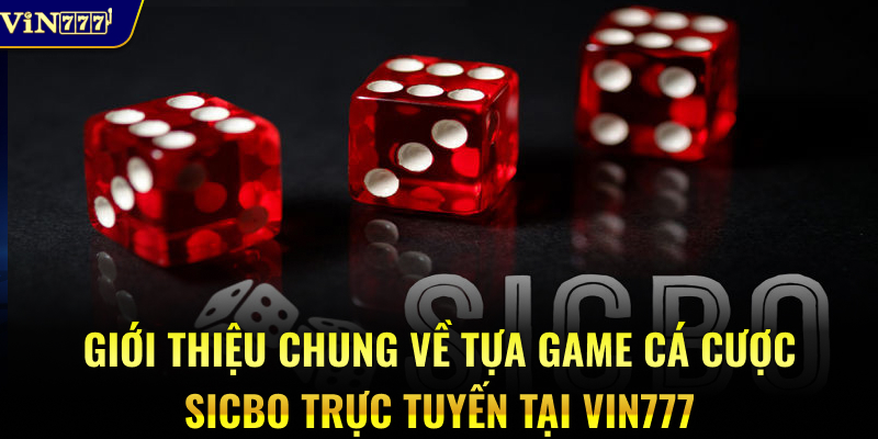 Giới thiệu chung về tựa game cá cược Sicbo trực tuyến tại Vin777