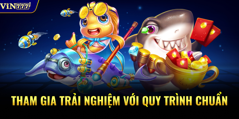 Tham gia trải nghiệm với quy trình chuẩn