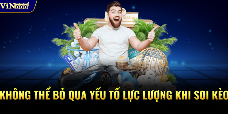 Không thể bỏ qua yếu tố lực lượng khi soi kèo