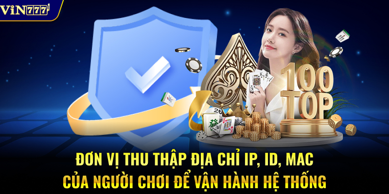 Đơn vị thu thập địa chỉ IP, ID, MAC của người chơi để vận hành hệ thống