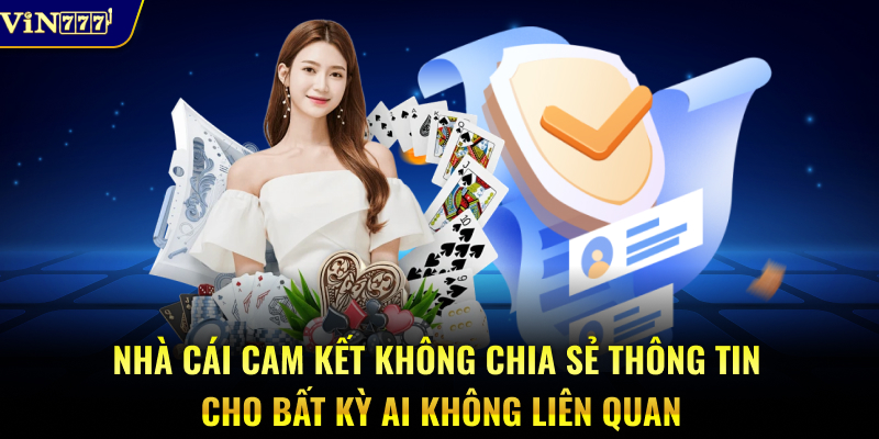 Nhà cái cam kết không chia sẻ thông tin cho bất kì ai không liên quan