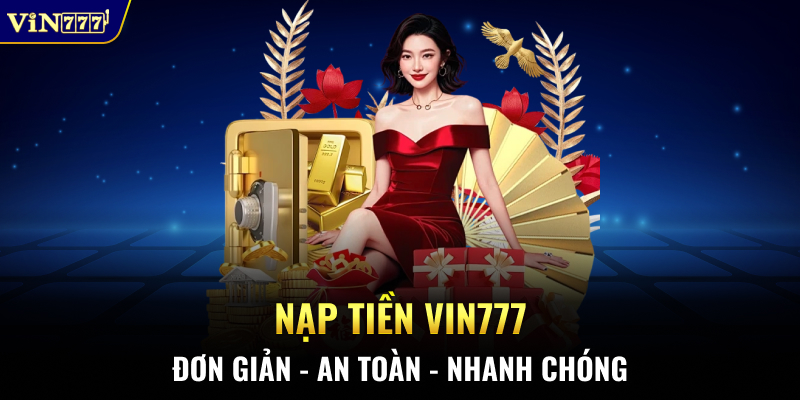 Nạp tiền VIN777 đơn giản-an toàn-nhanh chóng