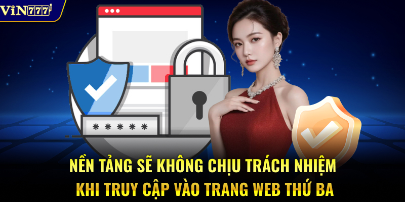 Nền tảng sẽ không chịu trách nhiệm khi truy cập vào trang web thứ ba