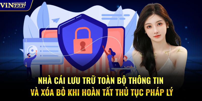 Nhà cái lưu trữ toàn bộ thông tin và xóa bỏ khi hoàn tất thủ tục pháp lý