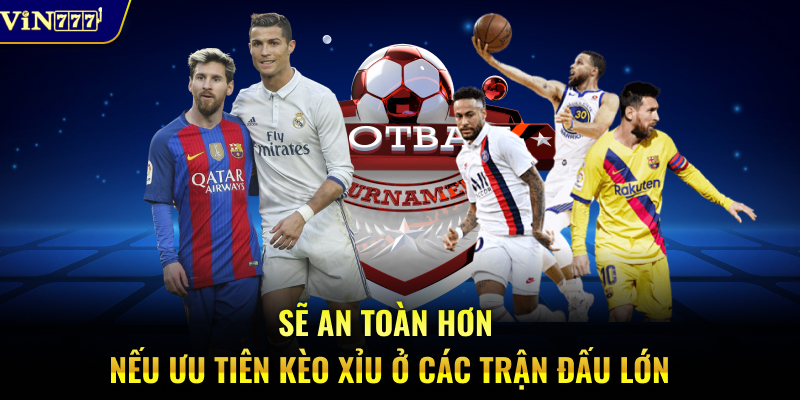 Sẽ an toàn hơn nếu ưu tiên kèo Xỉu ở các trận đấu lớn